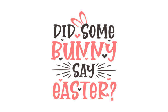 Did Some Bunny Say Easter Easter Craft Graphics for Seasonal Projects