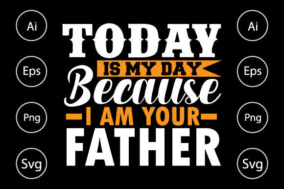 Today is My Day Because I Am Your Father Graphics in Crafts