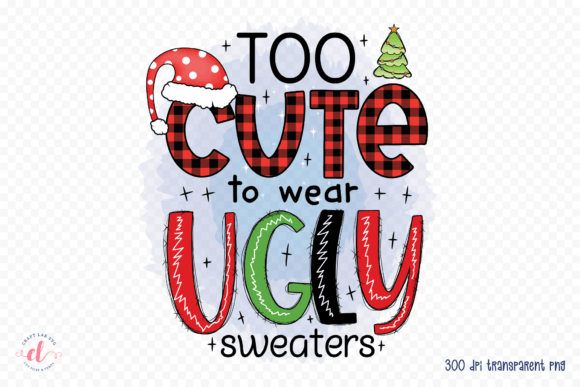 Too Cute to Wear Ugly Sweaters PNG for Graphics and Crafts