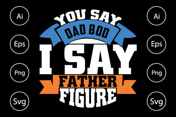 You Say Dad Bod I Say Father Figure Graphics in Crafts